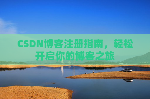 CSDN博客注册指南，轻松开启你的博客之旅